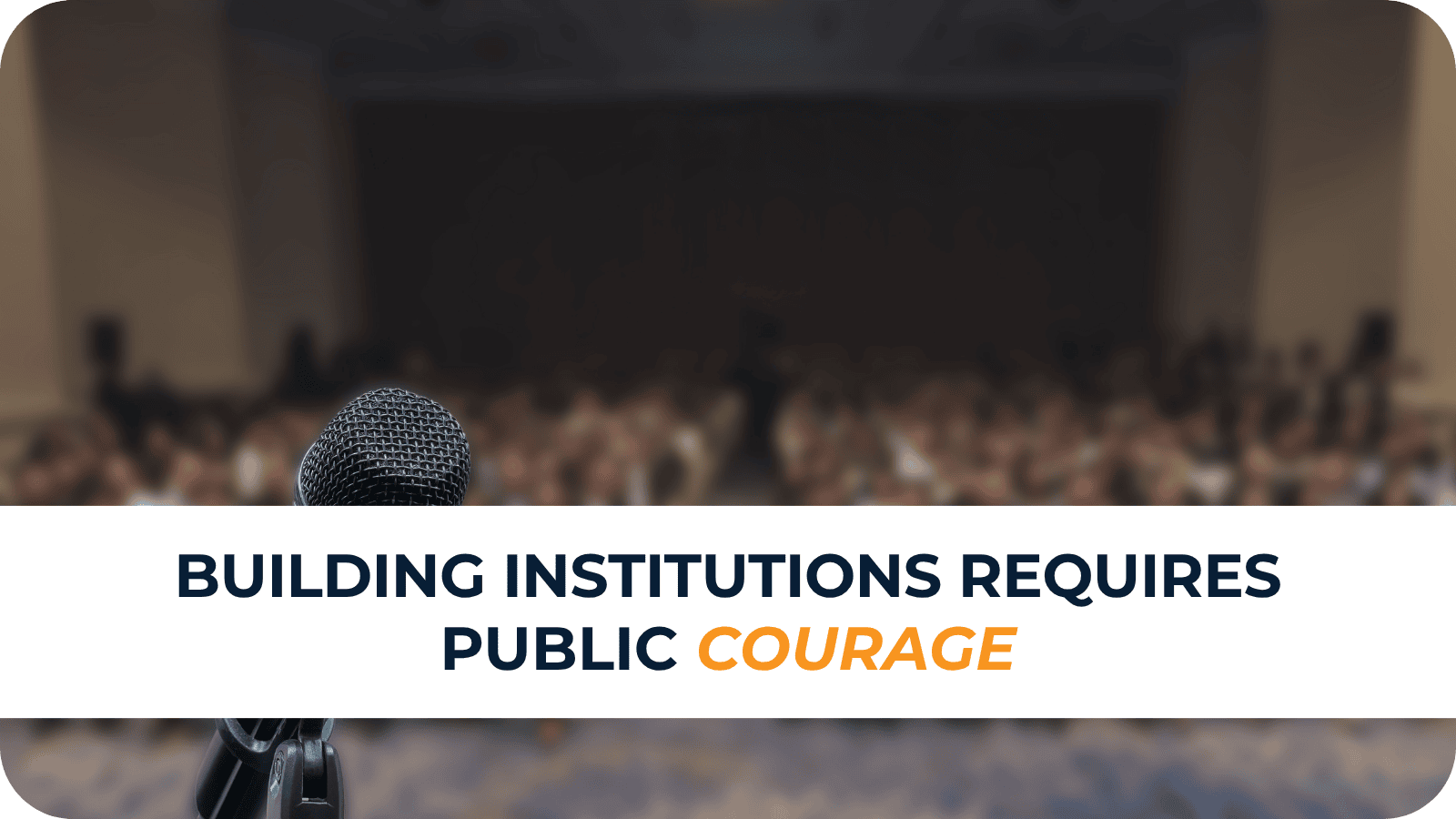 Building Institutions Requires Public Courage